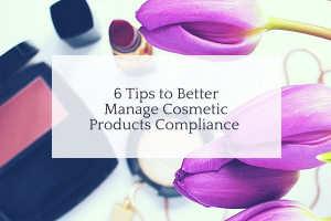 Cosmetic Products Compliance : 6 Tips to Better Manage Business Processes